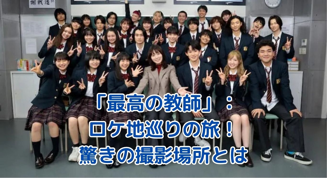 「最高の教師」ロケ地巡り：ドラマの世界に飛び込む！学校や印象的シーンの撮影場所は？アイキャッチ